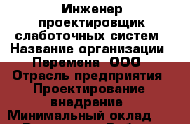 Инженер-проектировщик слаботочных систем › Название организации ­ Перемена, ООО › Отрасль предприятия ­ Проектирование, внедрение › Минимальный оклад ­ 1 - Все города Работа » Вакансии   . Адыгея респ.,Адыгейск г.